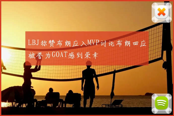 LBJ称赞布朗应入MVP讨论布朗回应被誉为GOAT感到荣幸
