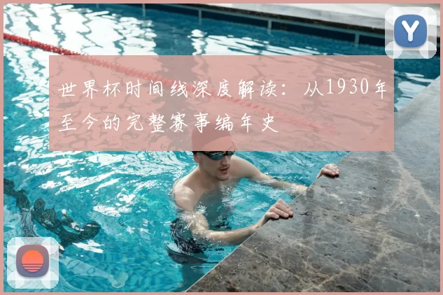 世界杯时间线深度解读:从1930年至今的完整赛事编年史