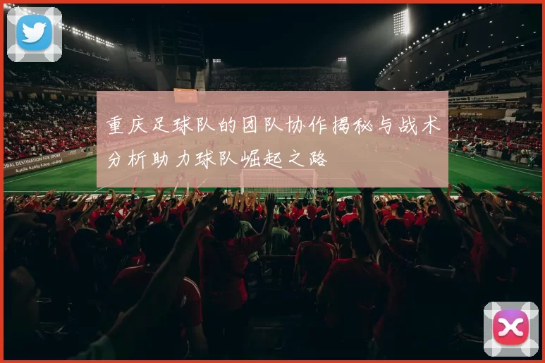 重庆足球队的团队协作揭秘与战术分析助力球队崛起之路