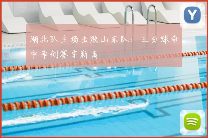 湖北队主场击败山东队，三分球命中率创赛季新高