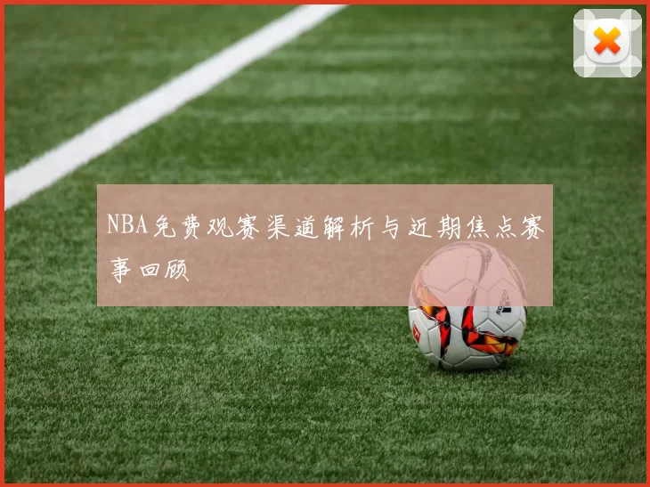 NBA免费观赛渠道解析与近期焦点赛事回顾