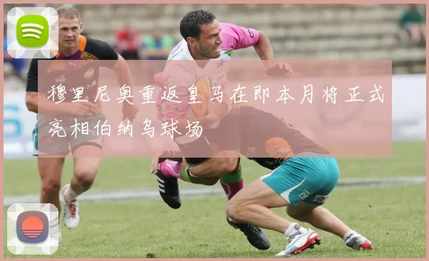 穆里尼奥重返皇马在即本月将正式亮相伯纳乌球场