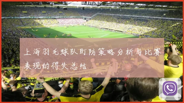 上海羽毛球队盯防策略分析与比赛表现的得失总结
