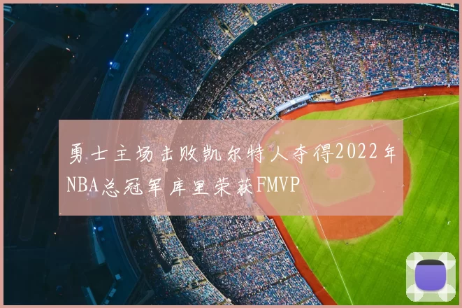 勇士主场击败凯尔特人夺得2022年NBA总冠军库里荣获FMVP