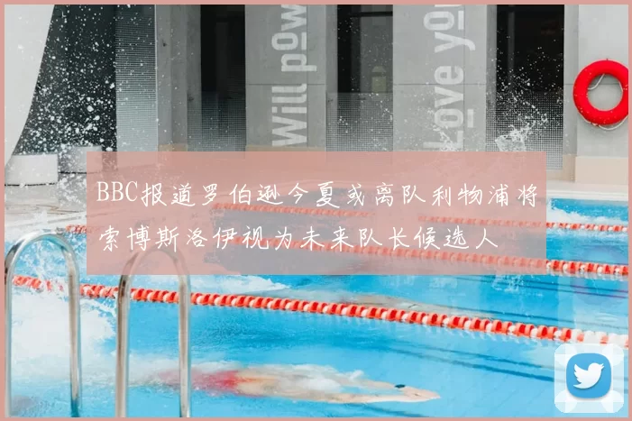 BBC报道罗伯逊今夏或离队利物浦将索博斯洛伊视为未来队长候选人