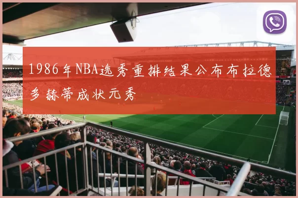 1986年NBA选秀重排结果公布布拉德多赫蒂成状元秀