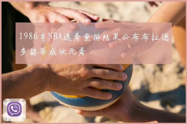 1986年NBA选秀重排结果公布布拉德多赫蒂成状元秀