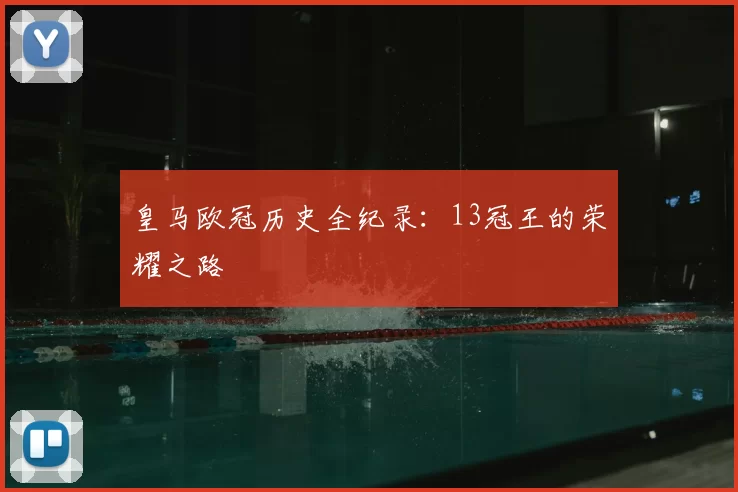 皇马欧冠历史全纪录:13冠王的荣耀之路