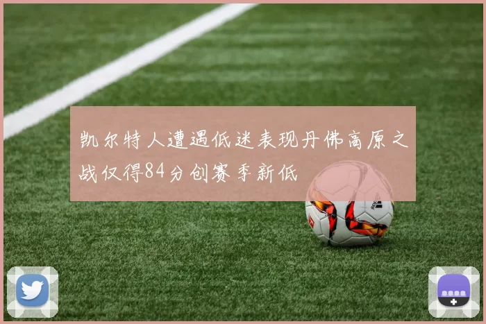 凯尔特人遭遇低迷表现丹佛高原之战仅得84分创赛季新低